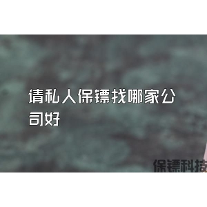 请私人保镖找哪家公司好