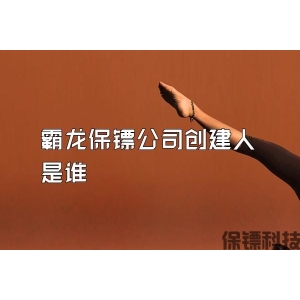 霸龙保镖公司创建人是谁