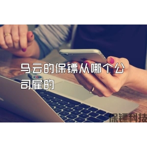 马云的保镖从哪个公司雇的