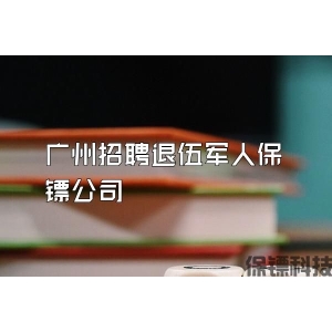 广州招聘退伍军人保镖公司