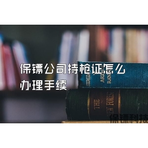 保镖公司持枪证怎么办理手续