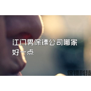 江门男保镖公司哪家好一点