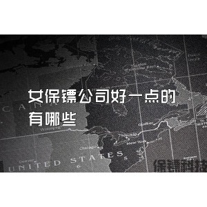 女保镖公司好一点的有哪些
