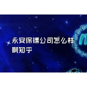 永安保镖公司怎么样啊知乎